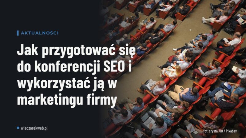 Jak przygotować się do konferencji SEO i wykorzystać ją w marketingu firmy