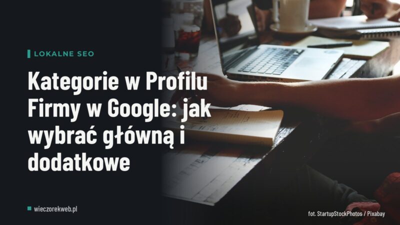 Kategorie w Profilu Firmy w Google: jak wybrać główną i dodatkowe