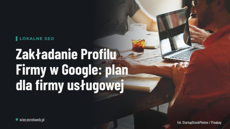 Zakładanie Profilu Firmy w Google: plan dla firmy usługowej