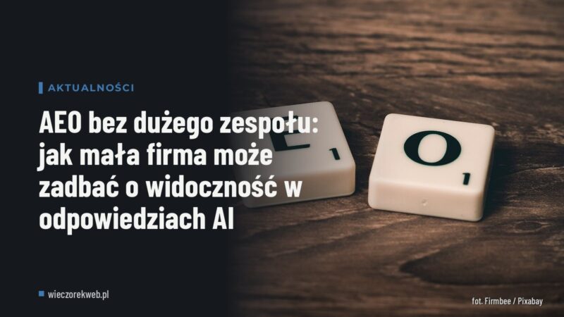AEO bez dużego zespołu: jak mała firma może zadbać o widoczność w odpowiedziach AI
