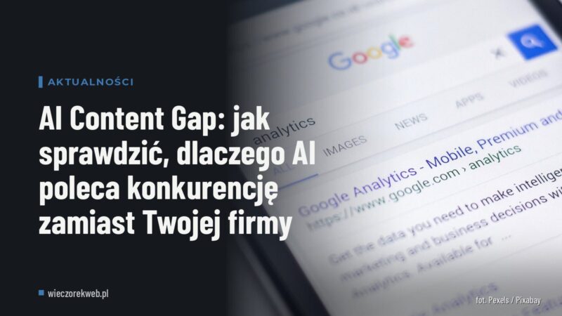 AI Content Gap: jak sprawdzić, dlaczego AI poleca konkurencję zamiast Twojej firmy