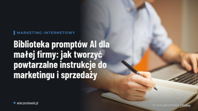 Biblioteka promptów AI dla małej firmy: jak tworzyć powtarzalne instrukcje do marketingu i sprzedaży