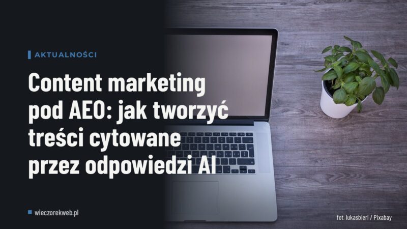 Content marketing pod AEO: jak tworzyć treści cytowane przez odpowiedzi AI