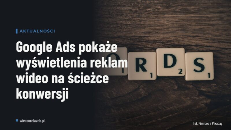 Google Ads pokaże wyświetlenia reklam wideo na ścieżce konwersji