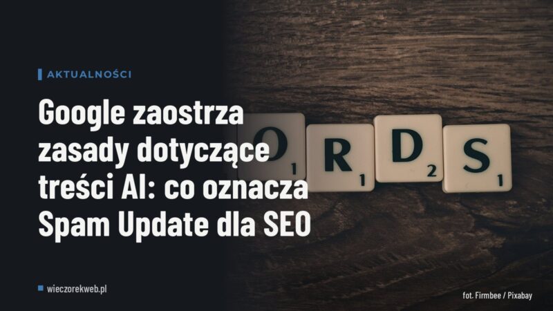 Google zaostrza zasady dotyczące treści AI: co oznacza Spam Update dla SEO